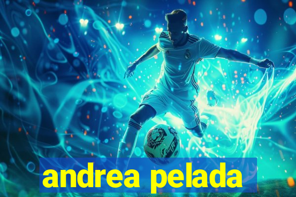 andrea pelada